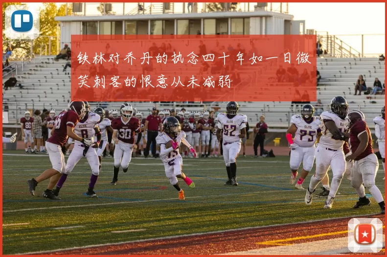 铁林对乔丹的执念四十年如一日微笑刺客的恨意从未减弱