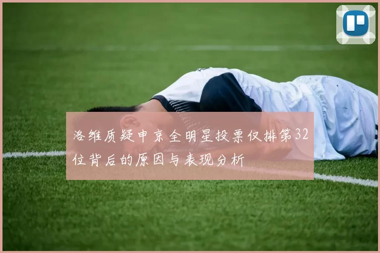 洛维质疑申京全明星投票仅排第32位背后的原因与表现分析